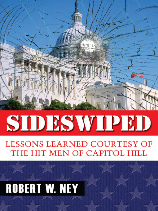 Title details for Sideswiped: Lessons Learned Courtesy of the Hit Men of Capitol Hill by Robert W. Ney - Available